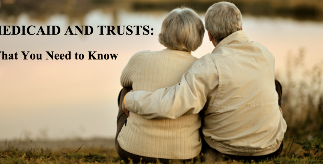 MEDICAID AND TRUSTS:  What You Need to Know